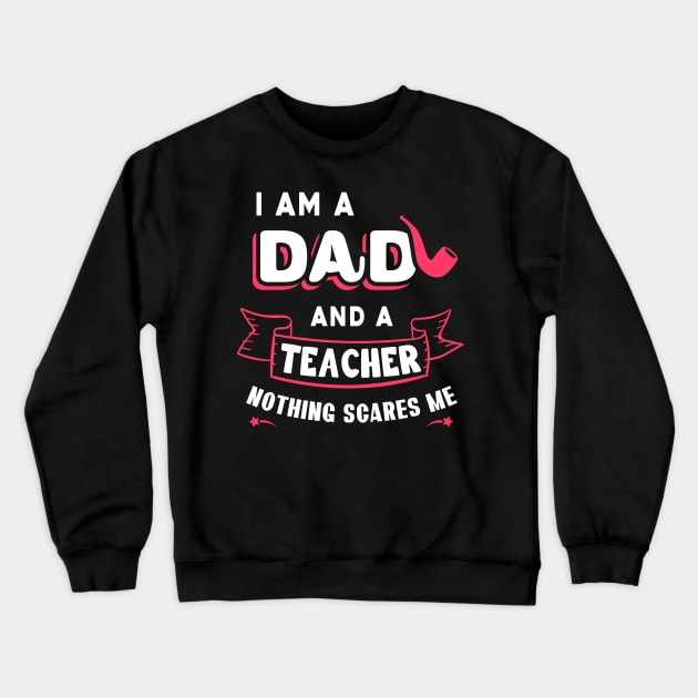 I'm A Dad And A Teacher Nothing Scares Me Crewneck Sweatshirt by Parrot Designs